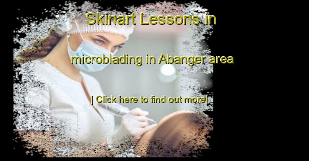 Skinart Lessons in microblading in Abanger area-United Kingdom