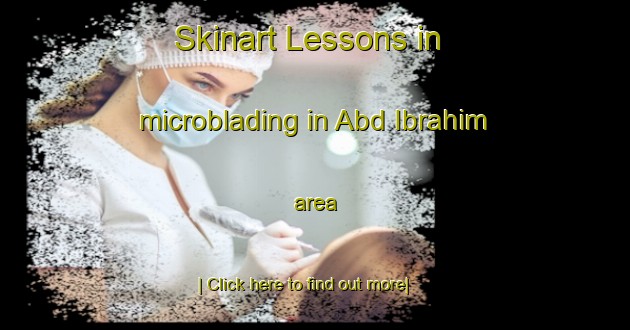 Skinart Lessons in microblading in Abd Ibrahim area-United Kingdom