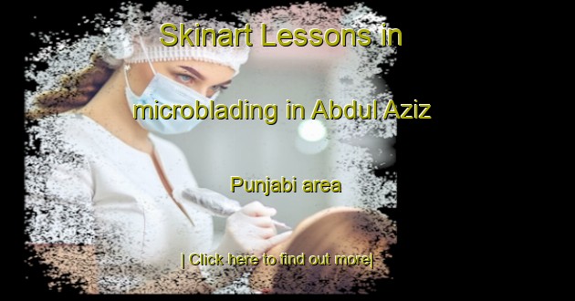 Skinart Lessons in microblading in Abdul Aziz Punjabi area-United Kingdom