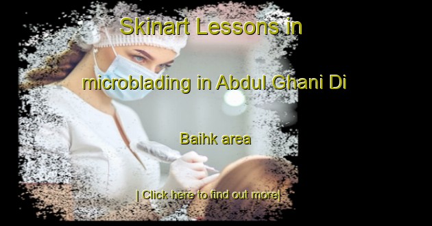 Skinart Lessons in microblading in Abdul Ghani Di Baihk area-United Kingdom