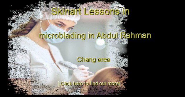 Skinart Lessons in microblading in Abdul Rahman Chang area-United Kingdom