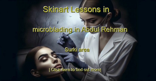 Skinart Lessons in microblading in Abdul Rehman Surki area-United Kingdom