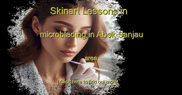 Skinart Lessons in microblading in Abok Sanjau area-United Kingdom