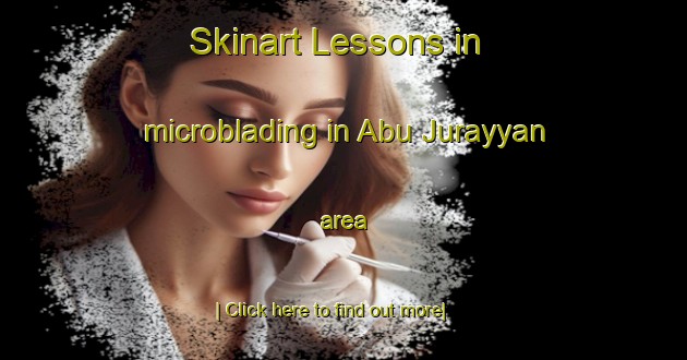 Skinart Lessons in microblading in Abu Jurayyan area-United Kingdom