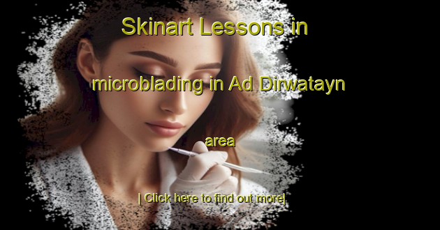 Skinart Lessons in microblading in Ad Dirwatayn area-United Kingdom