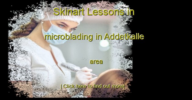 Skinart Lessons in microblading in Addetkalle area-United Kingdom