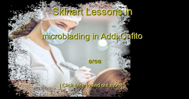 Skinart Lessons in microblading in Addi Onfito area-United Kingdom