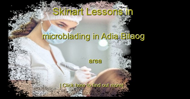 Skinart Lessons in microblading in Adia Bitaog area-United Kingdom