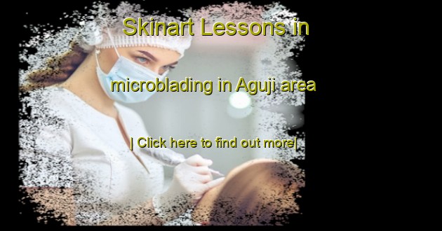 Skinart Lessons in microblading in Aguji area-United Kingdom