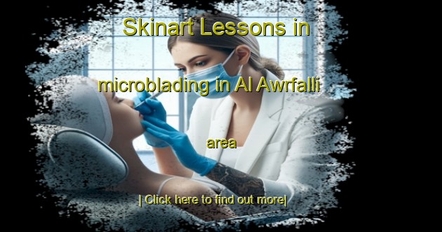 Skinart Lessons in microblading in Al Awrfalli area-United Kingdom