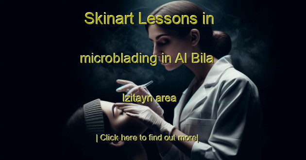 Skinart Lessons in microblading in Al Bila Izitayn area-United Kingdom