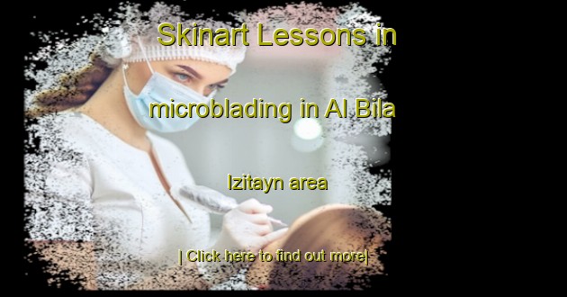 Skinart Lessons in microblading in Al Bila Izitayn area-United Kingdom