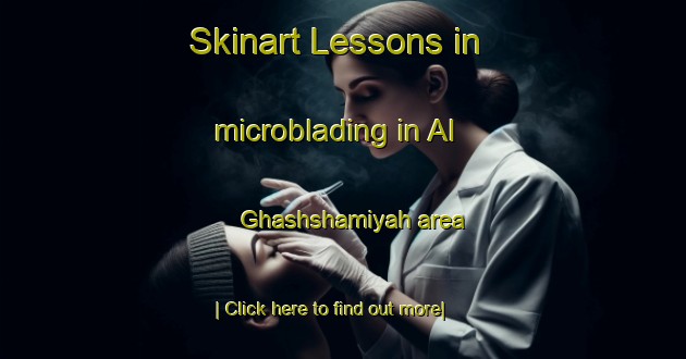 Skinart Lessons in microblading in Al Ghashshamiyah area-United Kingdom