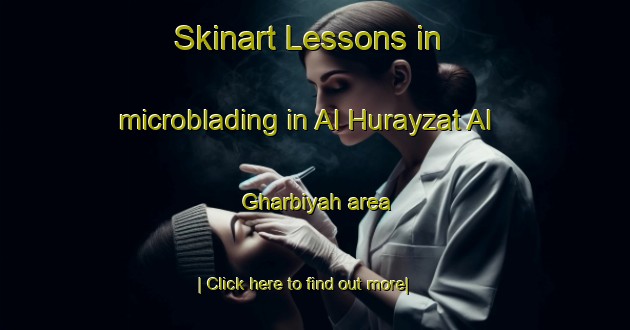 Skinart Lessons in microblading in Al Hurayzat Al Gharbiyah area-United Kingdom