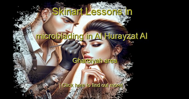 Skinart Lessons in microblading in Al Hurayzat Al Gharbiyah area-United Kingdom