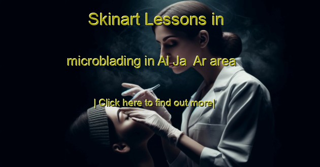 Skinart Lessons in microblading in Al Ja  Ar area-United Kingdom