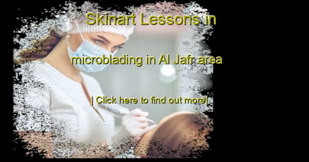 Skinart Lessons in microblading in Al Jafr area-United Kingdom