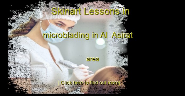 Skinart Lessons in microblading in Al  Asirat area-United Kingdom