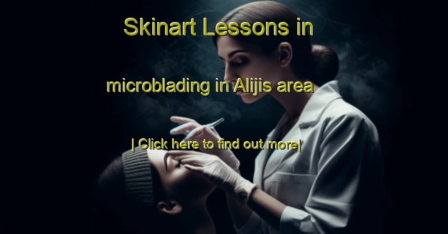 Skinart Lessons in microblading in Alijis area-United Kingdom