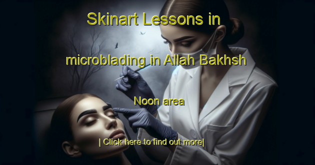 Skinart Lessons in microblading in Allah Bakhsh Noon area-United Kingdom