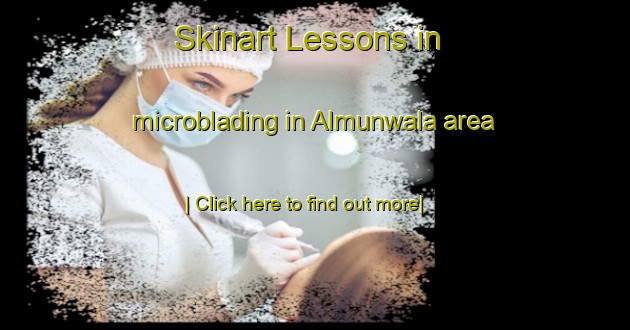 Skinart Lessons in microblading in Almunwala area-United Kingdom