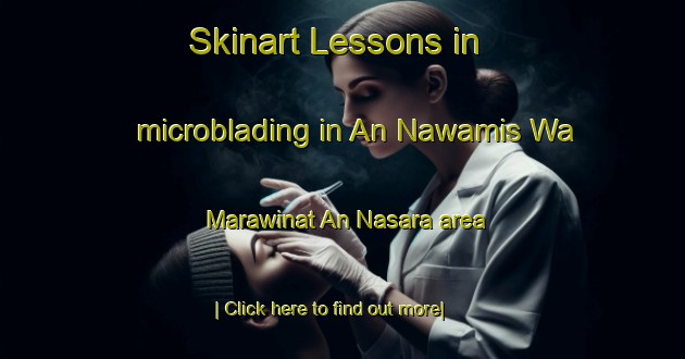 Skinart Lessons in microblading in An Nawamis Wa Marawinat An Nasara area-United Kingdom