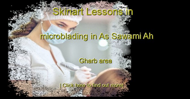 Skinart Lessons in microblading in As Sawami Ah Gharb area-United Kingdom