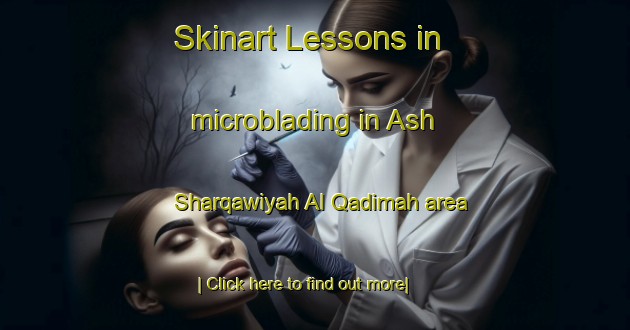 Skinart Lessons in microblading in Ash Sharqawiyah Al Qadimah area-United Kingdom