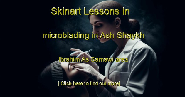 Skinart Lessons in microblading in Ash Shaykh Ibrahim As Samawi area-United Kingdom