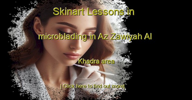 Skinart Lessons in microblading in Az Zawiyah Al Khadra area-United Kingdom