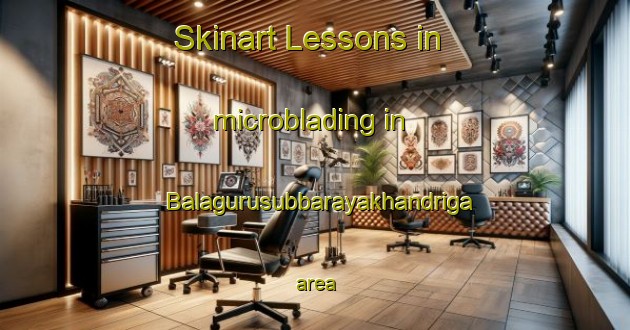 Skinart Lessons in microblading in Balagurusubbarayakhandriga area-United Kingdom