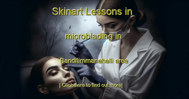 Skinart Lessons in microblading in Banditimmanahalli area-United Kingdom