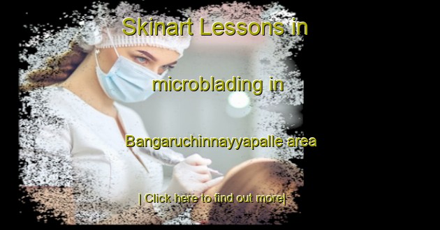 Skinart Lessons in microblading in Bangaruchinnayyapalle area-United Kingdom