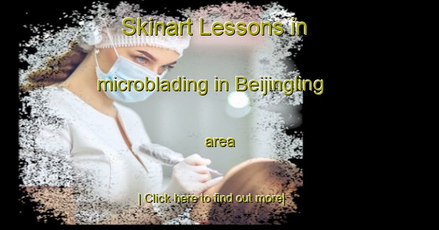 Skinart Lessons in microblading in Beijingling area-United Kingdom