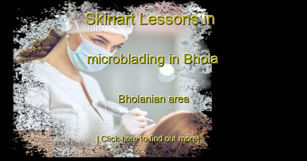 Skinart Lessons in microblading in Bhola Bholanian area-United Kingdom