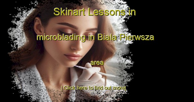 Skinart Lessons in microblading in Biala Pierwsza area-United Kingdom