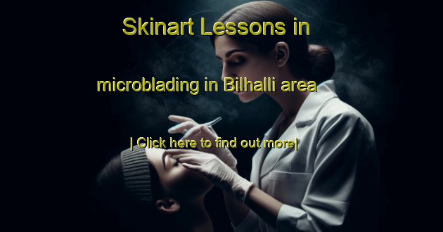 Skinart Lessons in microblading in Bilhalli area-United Kingdom