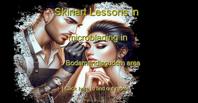 Skinart Lessons in microblading in Bodamandlagudem area-United Kingdom