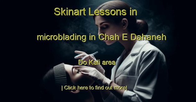 Skinart Lessons in microblading in Chah E Dahaneh Do Kali area-United Kingdom