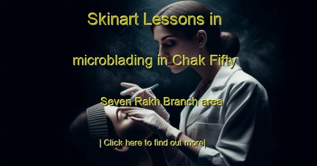 Skinart Lessons in microblading in Chak Fifty Seven Rakh Branch area-United Kingdom