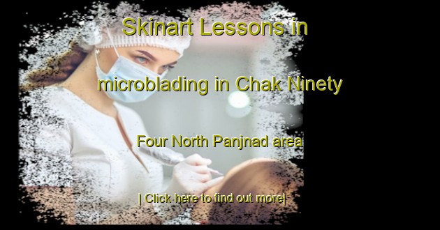 Skinart Lessons in microblading in Chak Ninety Four North Panjnad area-United Kingdom