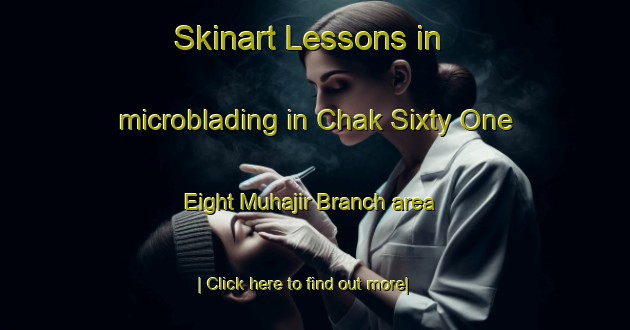 Skinart Lessons in microblading in Chak Sixty One Eight Muhajir Branch area-United Kingdom