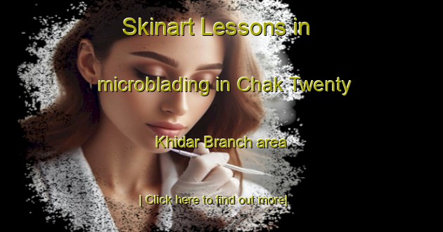 Skinart Lessons in microblading in Chak Twenty Khidar Branch area-United Kingdom