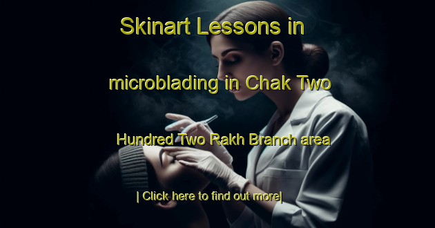 Skinart Lessons in microblading in Chak Two Hundred Two Rakh Branch area-United Kingdom