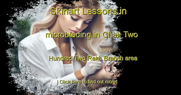 Skinart Lessons in microblading in Chak Two Hundred Two Rakh Branch area-United Kingdom