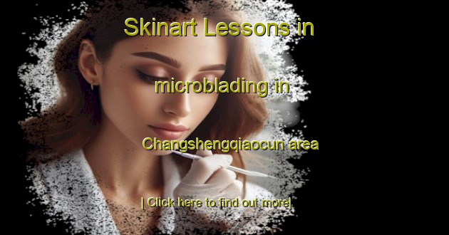 Skinart Lessons in microblading in Changshengqiaocun area-United Kingdom