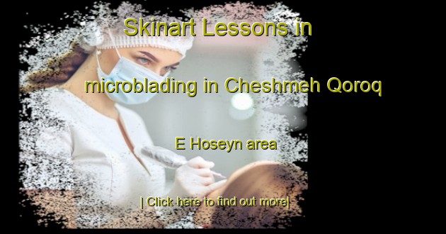 Skinart Lessons in microblading in Cheshmeh Qoroq E Hoseyn area-United Kingdom