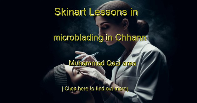 Skinart Lessons in microblading in Chhann Muhammad Qazi area-United Kingdom