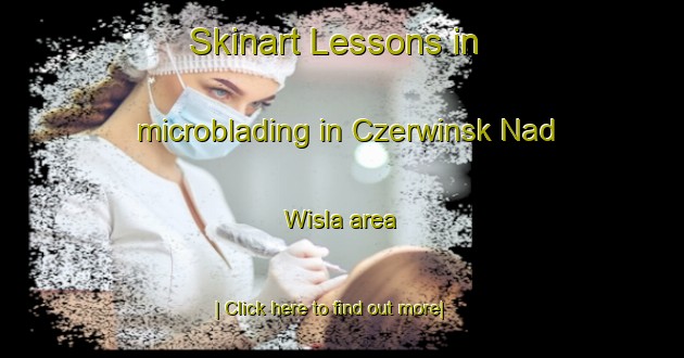 Skinart Lessons in microblading in Czerwinsk Nad Wisla area-United Kingdom