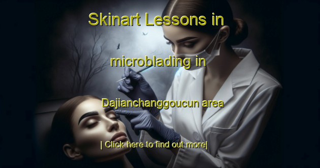 Skinart Lessons in microblading in Dajianchanggoucun area-United Kingdom